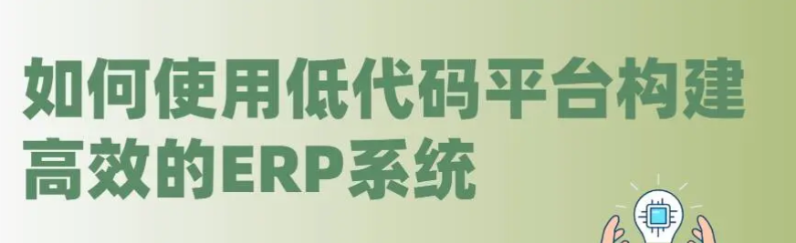 低代码平台构建高效ERP系统：实现快速开发与数字化转型